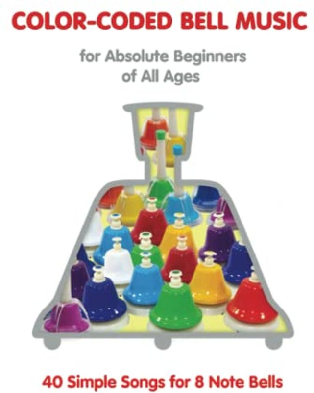 Color-Coded Bell Music for Absolute Beginners of All Ages: 40 Simple Songs for 8 Note Bells (Color-Coded Music for Bell Set, Band 3)
