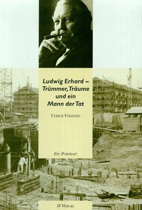Ludwig Erhard - Trümmer, Träume und ein Mann der Tat