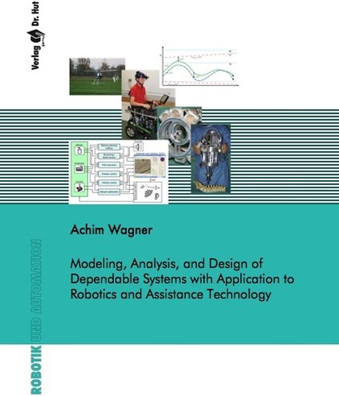 Modeling, Analysis, and Design of Dependable Systems with Application to Robotics and Assistance Technology