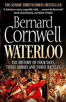 Waterloo: The History of Four Days, Three Armies and Three Battles - Cornwell, Bernard
