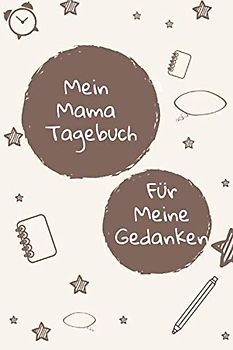 Mein Mama Tagebuch für meine Gedanken: Einzigartige Geschenksidee für jede Mutter. Dein persönliches Tagebuch mit motivierenden Sprüchen. Ein wunderschönes Geschenk zur Geburt.