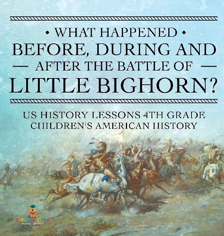 What Happened Before, During and After the Battle of the Little Bighorn? - US History Lessons 4th Grade | Children's American History