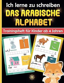 Ich lerne zu schreiben das arabische Alphabet : Trainingsheft für Kinder ab 4 Jahren: Arabisches Kinderschreibbuch