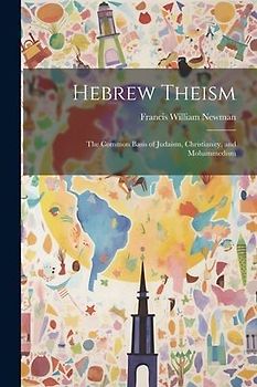 Hebrew Theism: The Common Basis of Judaism, Christianity, and Mohammedism