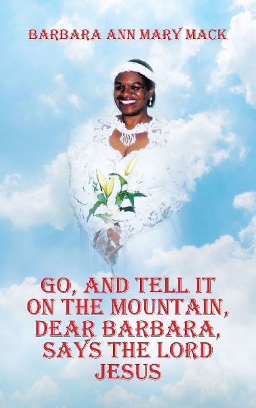 GO, AND TELL IT ON THE MOUNTAIN, DEAR BARBARA, SAYS THE LORD JESUS