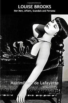 Louise Brooks: Her Men, Affairs, Scandals And Persona - De Lafayette, Maximillien