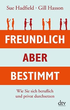 Freundlich, aber bestimmt. Wie Sie sich beruflich und privat durchsetzen