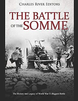 The Battle of the Somme: The History and Legacy of World War I’s Biggest Battle