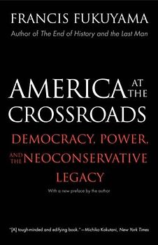 America at the Crossroads: Democracy, Power, and the Neoconservative Legacy - Fukuyama, Francis