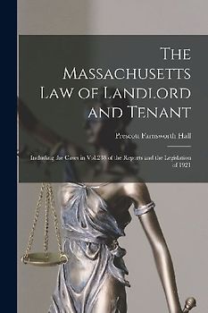The Massachusetts Law of Landlord and Tenant: Including the Cases in Vol.238 of the Reports and the Legislation of 1921
