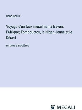 Voyage d'un faux musulman à travers l'Afrique; Tombouctou, le Niger, Jenné et le Désert