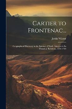 Cartier to Frontenac...: Geographical Discovery in the Interior of North America in Its Historical Relations, 1534-1700