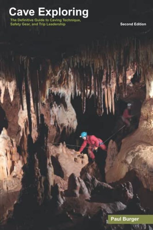 Cave Exploring: The Definitive Guide to Caving Technique, Safety, Gear, and Trip Leadership