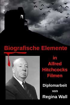Biografische Elemente in Alfred Hitchcocks Filmen: Diplomarbeit
