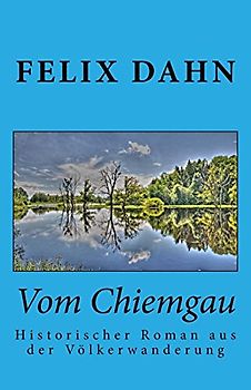 Vom Chiemgau: Historischer Roman aus der Völkerwanderung - Dahn, Felix