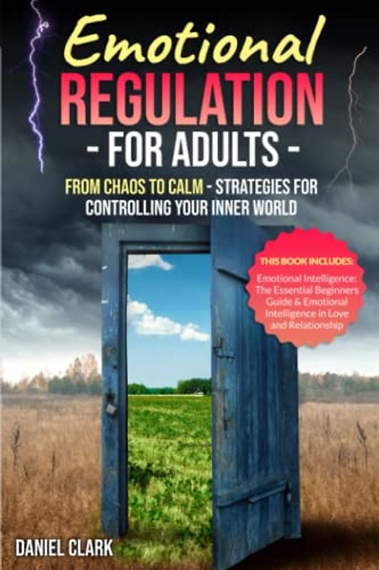 Emotional Regulation for Adults: From Chaos to Calm: Strategies for Controlling Your Inner World | This Book Includes: Emotional Intelligence in Love and Relationship & The Essential Beginners Guide