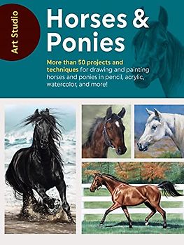Art Studio: Horses & Ponies: More Than 50 Projects and Techniques for Drawing and Painting Horses and Ponies in Pencil, Acrylic, Watercolor, and Mo: ... in pencil, acrylic, watercolor, and more!