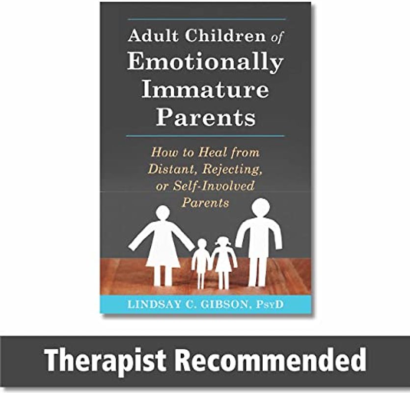 Adult Children of Emotionally Immature Parents: How to Heal from Distant, Rejecting: How to Heal from Distant, Rejecting, or Self-Involved Parents