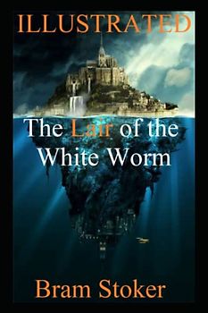 The Lair of the White Worm Illustrated: The Curse of the White Worm: A Journey into Darkness