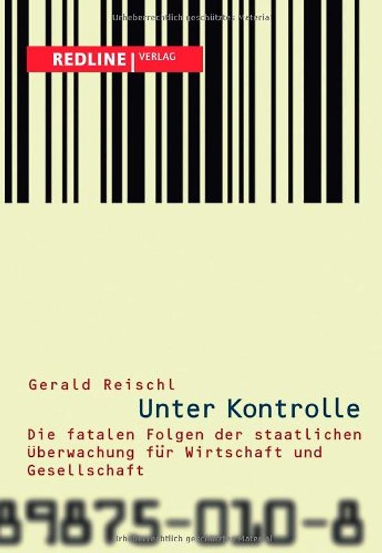 Unter Kontrolle: Die Fatalen Folgen Der Staatlichen Überwachung Für Wirtschaft Und Gesellschaft - Reischl, Gerald