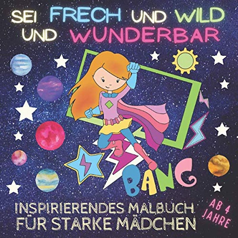 Sei frech und wild und wunderbar: Du bist fantastisch - inspirierendes Malbuch für starke Mädchen ab 4 Jahre, kreative Selbstbeschäftigung nur für Girls