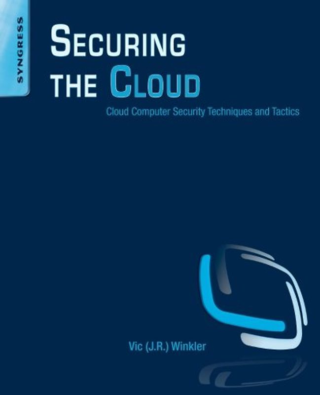 Securing the Cloud: Cloud Computer Security Techniques and Tactics - Winkler, Vic