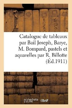 Catalogue de Tableaux Par Bail Joseph, Barye, M. Bompard, Pastels