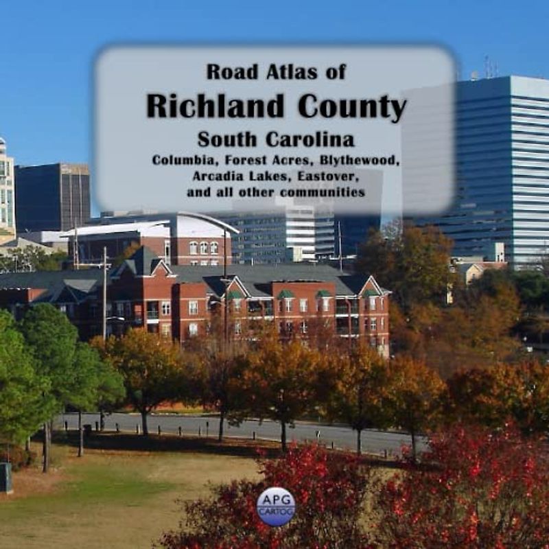 Road Atlas of Richland County, South Carolina: Columbia, Forest Acres, Blythewood, Arcadia Lakes, Eastover, and all other communities