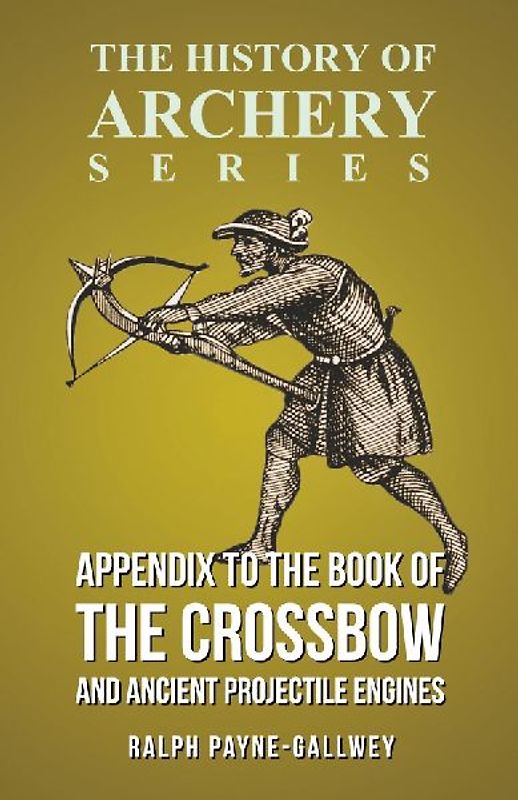 Appendix to The Book of the Crossbow and Ancient Projectile Engines (History of Archery Series)