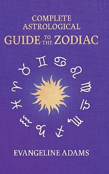 Evangeline Adams' Complete Astrological Guide to the Zodiac