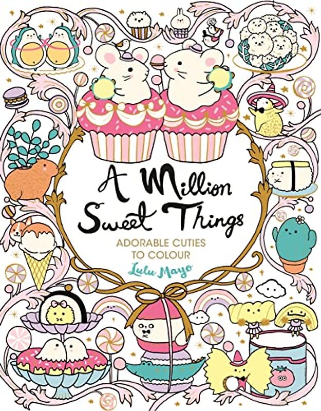 A Million Sweet Things: Adorable Cuties to Colour (A Million Creatures to Colour, 11)