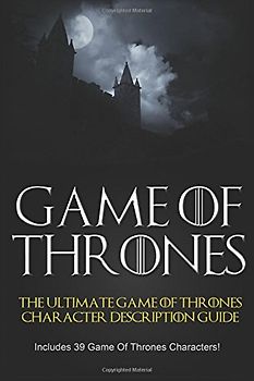 Game of Thrones: The Ultimate Game of Thrones Character Description Guide (Includes 39 Game of Thrones Characters) (game of thrones, game of thrones series) - Nolan, David