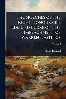 The Speeches of the Right Honourable Edmund Burke on the Impeachment of Warren Hastings