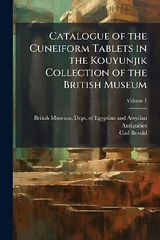 Catalogue of the Cuneiform Tablets in the Kouyunjik Collection of the British Museum