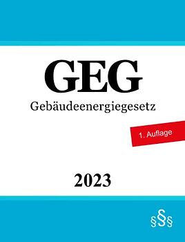 Gebäudeenergiegesetz GEG: Gesetz zur Einsparung von Energie und zur Nutzung erneuerbarer Energien zur Wärme- und Kälteerzeugung in Gebäuden
