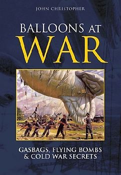 Balloons at War: Gasbags, Flying Bombs & Cold War Secrets: Gasbags, Flying Bombs and Cold War Secrets (Revealing History) - Christopher, John