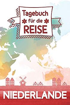 Niederlande - Tagebuch für die Reise: Reisejournal zum Selberschreiben, als eigenes Urlaubstagebuch oder Geschenk für die Reise in die Niederlande