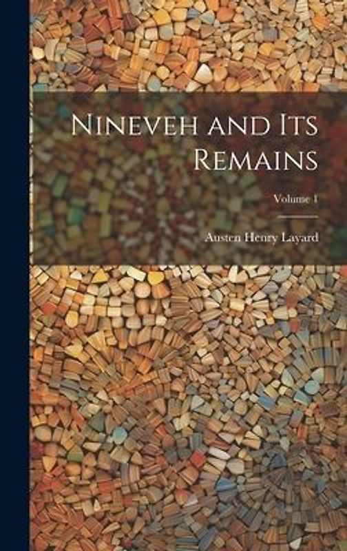 Nineveh and Its Remains; Volume 1