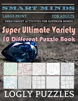 Smart Minds -Variety 10 Different Puzzle Book For Adults: Ultimate Variety Puzzles Large-Print Word Search, Word Maze .Word Spiral ,Word Angles, ... Crossword And Sudoku Easy , Medium And Hard