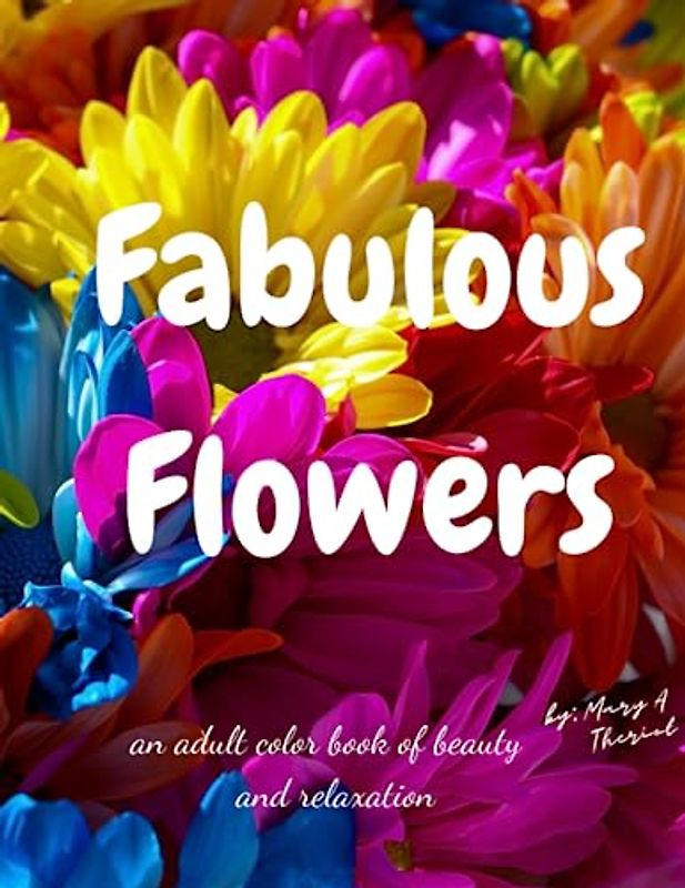 Fabulous Flowers: an adult color book of beauty and relaxation