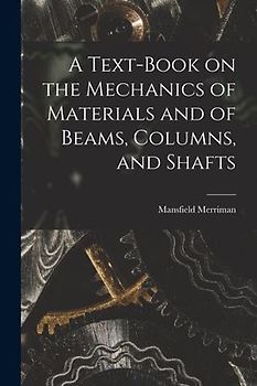 A Text-Book on the Mechanics of Materials and of Beams, Columns, and Shafts