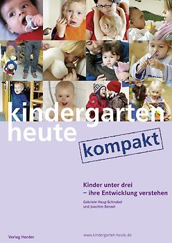 Kinder unter drei - ihre Entwicklung verstehen und begleiten. kindergarten heute kompakt