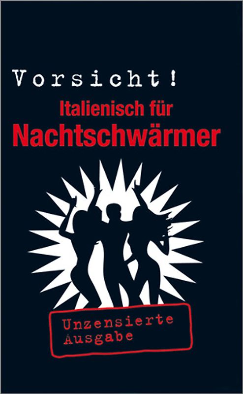 Vorsicht! Italienisch für Nachtschwärmer. Unzenzierte Ausgabe