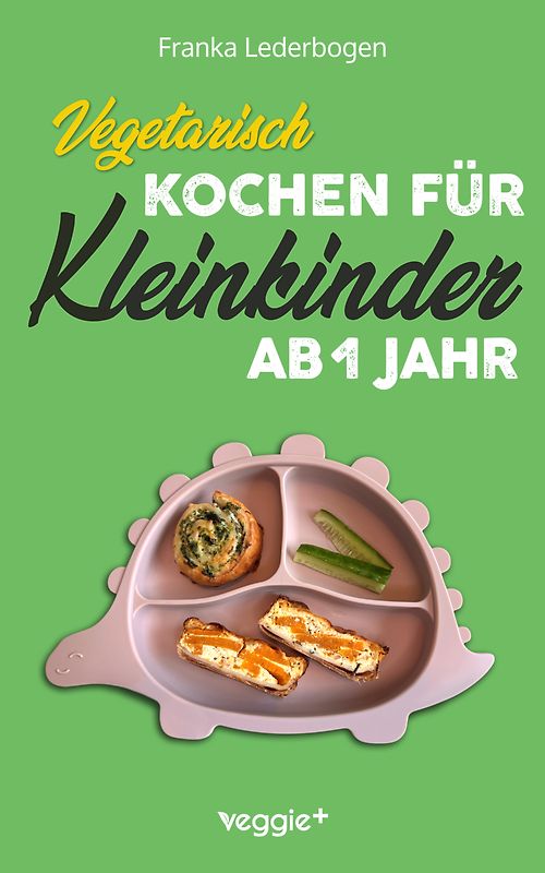 Vegetarisch kochen für Kleinkinder ab 1 Jahr