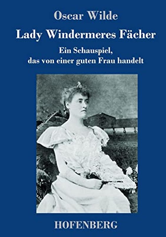 Lady Windermeres Fächer: Ein Schauspiel, das von einer guten Frau handelt