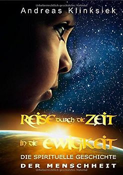 Reise durch die Zeit - in die Ewigkeit: Die spirituelle Geschichte der Menschheit - Klinksiek, Andreas