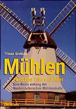 Mühlen zwischen Elbe und Aller. Eine Reise entlang der Niedersächsischen Mühlenstrasse