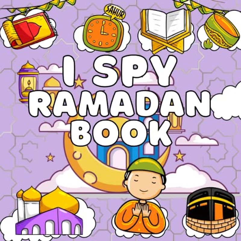 I Spy Ramadan Book For Kids: A Fun Educational Activity Book For Toddlers & Preschoolers Ages 2-5, Find All Ramadan Related Images with Interactive learning Guessing book for Muslim Boys and Girls.