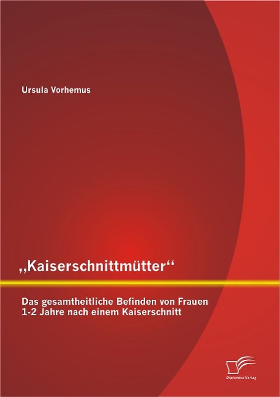 „Kaiserschnittmütter“: Das gesamtheitliche Befinden von Frauen 1-2 Jahre nach einem Kaiserschnitt