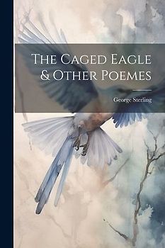 The Caged Eagle & Other Poemes